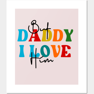 BUT DADDY I LOVE HIM Posters and Art